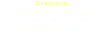 Directorio: Londres 39 despacho 401
Col. Juárez C.P. 06600
Zona Rosa, México, D.F.
cerca del Metro Insurgentes
y Metrobus Hamburgo.